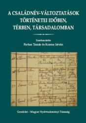 A CSALÁDNÉV-VÁLTOZTATÁSOK TÖRTÉNETEI IDŐBEN, TÉRBEN, TÁRSADALOMBAN (2009)