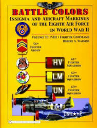 Battle Colors: Insignia and Aircraft Markings of the 8th Air Force in World War II: Vol 2: (VIII) Fighter Command - Robert A. Watkins (2006)