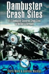 Dambuster Raid Crash Sites: 617 Squadron in Holland and Germany - Chris Ward (2008)