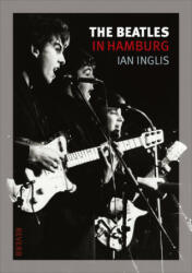 Beatles in Hamburg - Ian Inglis (2012)