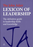 The John Adair Lexicon of Leadership: The Definitive Guide to Leadership Skills and Knowledge (2011)