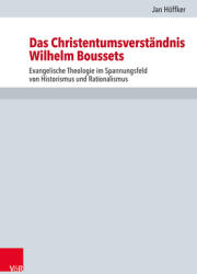 Das Christentumsverstandnis Wilhelm Boussets: Evangelische Theologie Im Spannungsfeld Von Historismus Und Rationalismus (ISBN: 9783525573105)