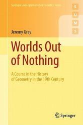 Worlds Out of Nothing: A Course in the History of Geometry in the 19th Century (2010)