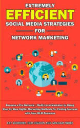 Extremely Efficient Social Media Strategies for Network Marketing - Graham Fisher, Tom Higdon, Ray Schreiter (ISBN: 9781989629055)