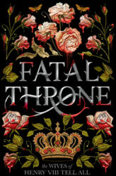 Fatal Throne: The Wives of Henry VIII Tell All (ISBN: 9781984830333)