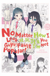 No Matter How I Look at It It's You Guys' Fault I'm Not Popular! Vol. 15 (ISBN: 9781975332976)
