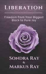 Liberation: Freedom from Your Biggest Block to Pure Joy - Markus Ray, Rhonda Levand, Sondra Ray (ISBN: 9781950684007)