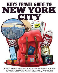 Kid's Travel Guide to New York City: A Must Have Travel Book for Kids with Best Places to Visit Fun Facts Activities Games and More! (ISBN: 9781949651539)