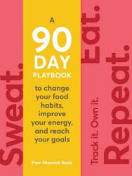 Sweat. Eat. Repeat. : The 90-Day Playbook to Change Your Food Habits Improve Your Energy and Reach Your Goals (ISBN: 9781948007009)