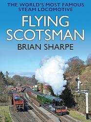 Flying Scotsman: The Worlds Most Famous Steam Locomotive (ISBN: 9781911658023)