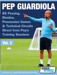 Pep Guardiola - 85 de pase, rondos, jocuri de posesie și circuite tehnice direct din antrenamentele lui Pep (ISBN: 9781910491348)