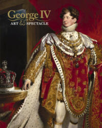 George IV: Art & Spectacle (ISBN: 9781909741607)
