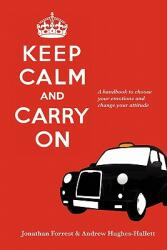 Keep Calm and Carry On - A handbook to choose your emotions and change your attitude (2010)