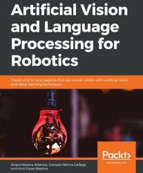 Artificial Vision and Language Processing for Robotics - Gonzalo Molina Gallego, Alvaro Moreno Alberola, Unai Garay Maestre (ISBN: 9781838552268)
