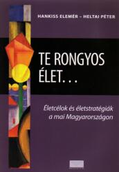 Te rongyos élet. . . - Életcélok és életstratégiák a mai Magyarországon (2010)