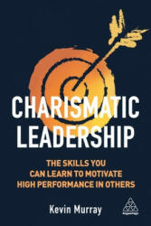 Charismatic Leadership: The Skills You Can Learn to Motivate High Performance in Others (ISBN: 9781789660975)