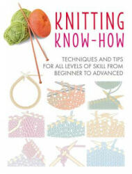 Knitting Know-How: Techniques and Tips for All Levels of Skill from Beginner to Advanced (ISBN: 9781782498278)