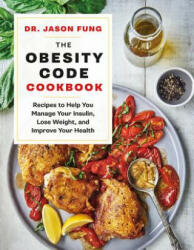 The Obesity Code Cookbook: Recipes to Help You Manage Insulin, Lose Weight, and Improve Your Health - Jason Fung (ISBN: 9781771644761)