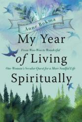 My Year of Living Spiritually: From Woo-Woo to Wonderful--One Woman's Secular Quest for a More Soulful Life (ISBN: 9781771622332)
