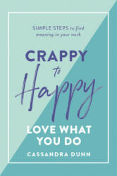 Crappy to Happy: Love What You Do - Cassandra Dunn (ISBN: 9781743795149)