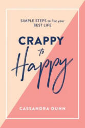 Crappy to Happy: Simple Steps to Live Your Best Life - Cassandra Dunn (ISBN: 9781743795118)