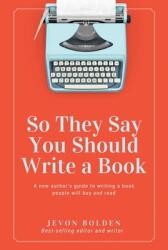 So They Say You Should Write a Book: A New Author's Guide to Writing a Book People Will Buy and Read (ISBN: 9781733873055)