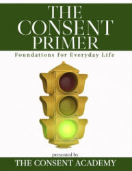 The Consent Primer: Foundations for Everyday Life - Rachel Drake, Lara-Ashley Monroe (ISBN: 9781733820301)