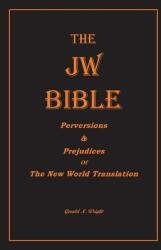 The Jw Bible: Perversions and Prejudices of the New World Translation (ISBN: 9781732551121)