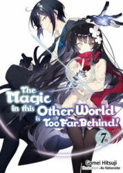 Magic in this Other World is Too Far Behind! Volume 7 - Gamei Hitsuji, Ao Nekonabe, Hikoki (ISBN: 9781718354067)