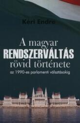 Kéri Endre - A Magyar Rendszerváltás Rövid Története Az 1990-Es Parlamenti Választásokig (2010)