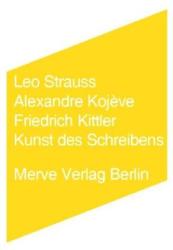 Kunst des Schreibens - Leo Strauss, Alexandre Kojeve, Friedrich Kittler (2009)