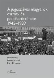 A jugoszláviai magyarok eszme- és politikatörténete 1945-1989 (2019)