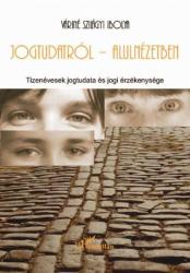 A JOGTUDATRÓL - ALULNÉZETBEN. TIZENÉVESEK JOGTUDATA ÉS JOGI ÉRZÉKENYSÉGE (ISBN: 9789632361581)
