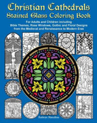 Christian Cathedrals Stained Glass Coloring Book: For Adults and Children Including Bible Themes, Rose Windows, Gothic and Floral Designs from the Med - Kathryn Marcellino (ISBN: 9781944158019)