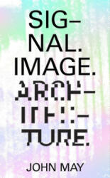 Signal. Image. Architecture. - John May (ISBN: 9781941332467)