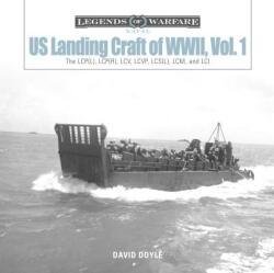US Landing Craft of World War II, Vol. 1: The LCP(L), LCP(R), LCV, LCVP, LCS(L), LCM and LCI - David Doyle (ISBN: 9780764358616)