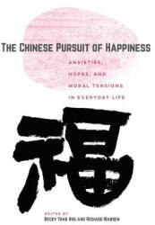 The Chinese Pursuit of Happiness: Anxieties Hopes and Moral Tensions in Everyday Life (ISBN: 9780520306325)