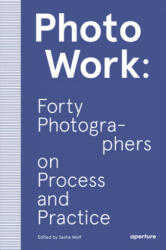 Photowork: Forty Photographers on Process and Practice (ISBN: 9781597114592)