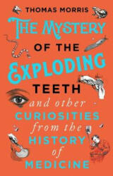 Mystery of the Exploding Teeth and Other Curiosities from the History of Medicine - Thomas Morris (ISBN: 9780552175456)
