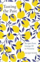 Tasting the Past: Recipes from George III to Victoria - Jacqui Wood (ISBN: 9780750992237)