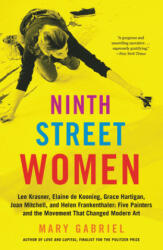 Ninth Street Women: Lee Krasner, Elaine de Kooning, Grace Hartigan, Joan Mitchell, and Helen Frankenthaler - Mary Gabriel (ISBN: 9780316226172)