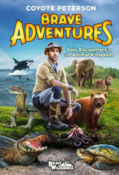 Epic Encounters in the Animal Kingdom (Brave Adventures Vol. 2) - Coyote Peterson (ISBN: 9780316452403)