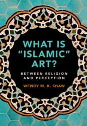 What is 'Islamic' Art? - Wendy M. K. Shaw (ISBN: 9781108474658)
