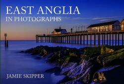 East Anglia in Photographs - Jamie Skipper (ISBN: 9781445688367)