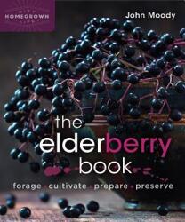 The Elderberry Book: Forage, Cultivate, Prepare, Preserve (ISBN: 9780865719194)