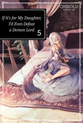 If It's for My Daughter, I'd Even Defeat a Demon Lord: Volume 5 - Chirolu, Kei, Matthew Warner (ISBN: 9781718353046)