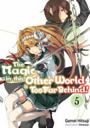 Magic in this Other World is Too Far Behind! Volume 5 - Gamei Hitsuji, Himesuz, Hikoki (ISBN: 9781718354043)
