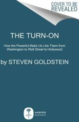 The Turn-On: How the Powerful Make Us Like Them-from Washington to Wall Street to Hollywood - Steven Goldstein (ISBN: 9780062911698)