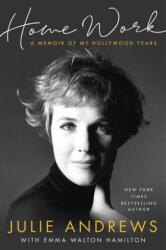 Home Work: A Memoir of My Hollywood Years - Julie Andrews, Emma Walton Hamilton (ISBN: 9780316349253)