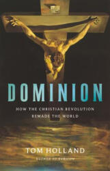 Dominion: How the Christian Revolution Remade the World - Tom Holland (ISBN: 9780465093502)